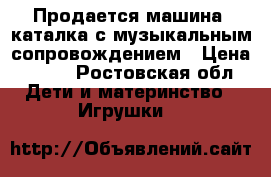 Продается машина- каталка с музыкальным сопровождением › Цена ­ 700 - Ростовская обл. Дети и материнство » Игрушки   